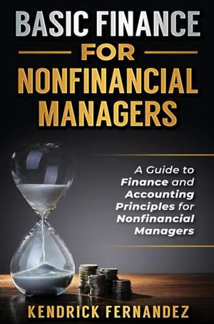 Basic Finance for Nonfinancial Managers de Kendrick Fernandez