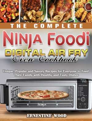 The Complete Ninja Foodi Digital Air Fry Oven Cookbook de Ernestine Wood