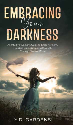 Embracing Your Darkness de Y. D. Gardens