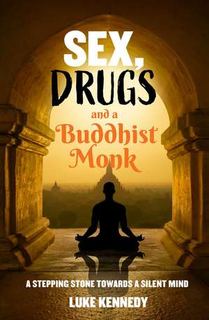 Sex, Drugs and a Buddhist Monk: A stepping stone towards a silent mind. de Luke Kennedy