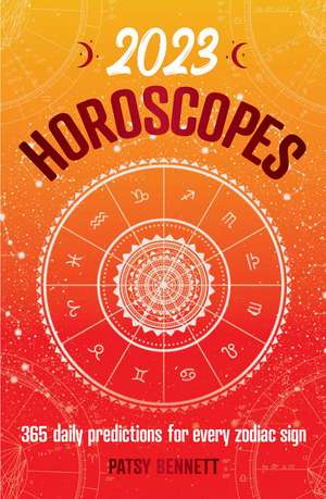 2023 Horoscopes: 365 daily predictions for every zodiac sign de Patsy Bennett