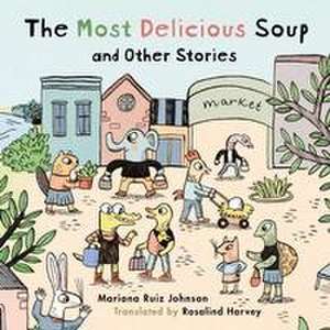 Most Delicious Soup and Other Stories de Mariana Ruiz Johnson