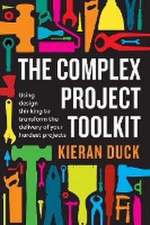 The Complex Project Toolkit de Kieran Duck