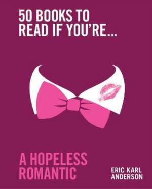 50 Books to Read If You're a Hopeless Romantic de Eric Karl Anderson