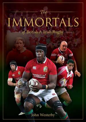 Immortals of British & Irish Rugby de John Westerby