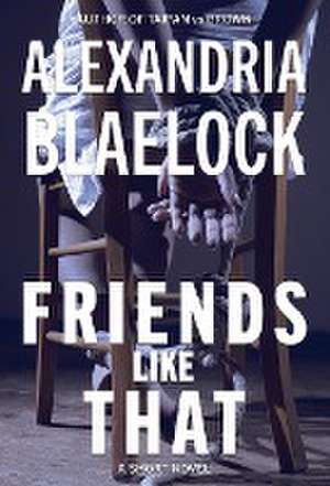 Friends Like That de Alexandria Blaelock