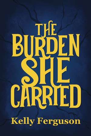 The Burden She Carried de Kelly Ferguson