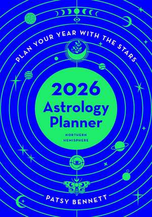 2026 Astrology Planner - Northern Hemisphere: Plan your year with the stars de Patsy Bennett