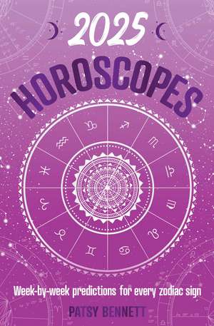 2025 Horoscopes: Seasonal planning, week-by-week predictions for every zodiac sign de Patsy Bennett