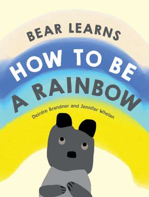 Bear Learns How to Be a Rainbow de Deirdre Brandner