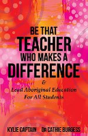 Be That Teacher Who Makes A Difference de Kylie Captain