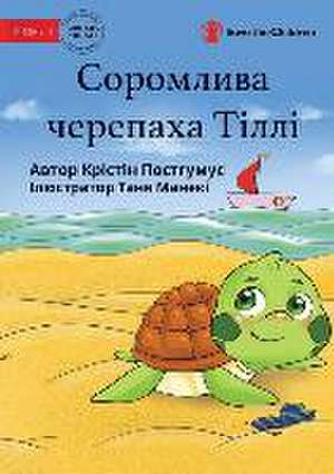 Tilly The Timid Turtle - Соромлива черепаха Тіллі de Kristine Posthumus