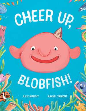 Cheer up, Blobfish! de Julie Murphy