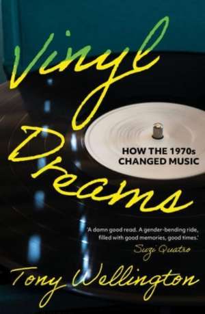 Vinyl Dreams: How the 1970s Changed Music de Tony Wellington