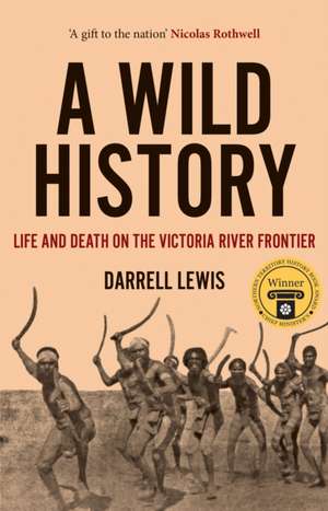 A Wild History: Life and Death on the Victoria River Frontier de Darrell Lewis