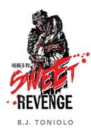 Here's to Sweet Revenge de B. J. Toniolo