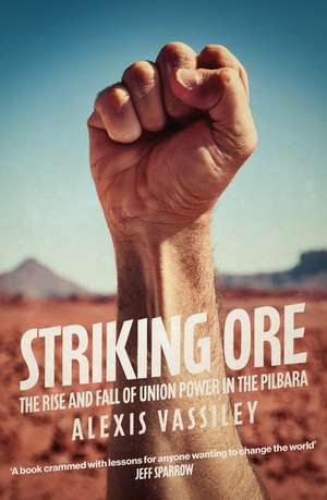 Striking Ore: The Rise and Fall of Union Power in the Pilbara de Alexis Vassiley