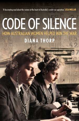 Code of Silence: How Australian Women Helped Win the War de Diana Thorp