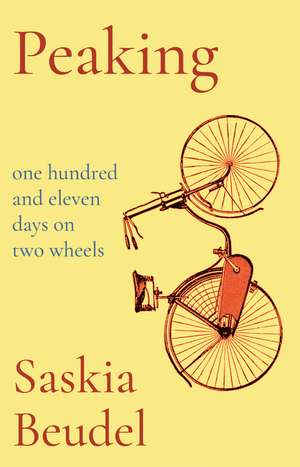 Peaking: One Hundred and Eleven Days on Two Wheels de Saskia Beudel