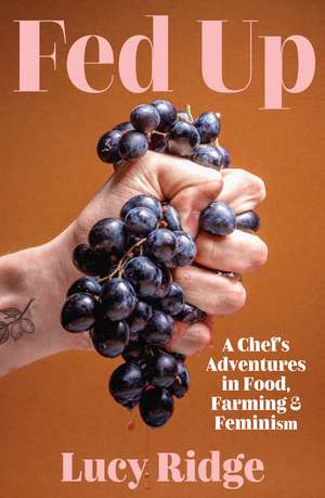 Fed Up: A Chef’s Adventures in Food, Farming and Feminism de Lucy Ridge