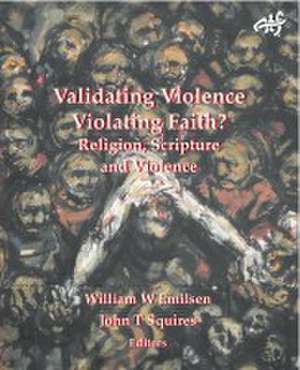 Validating Violence Violating Faith?: Religion, Scripture and Violence de William Emilsen