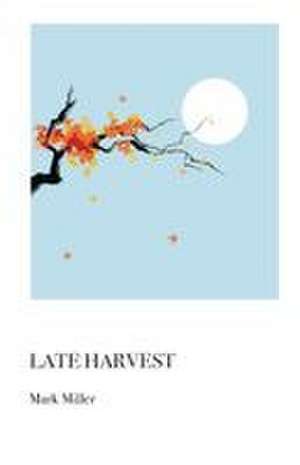 Late Harvest de Mark Miller