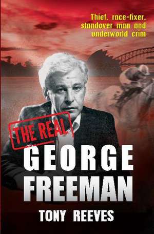 Real George Freeman: Thief, Race-Fixer, Standover Man & Underworld Crim de Tony Reeves