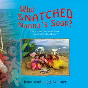 Who Snatched Nanna's Soap?: The story of how Nanna's soap turned into a bubbly poo! de Irma Aemi Jaggi-Brunner