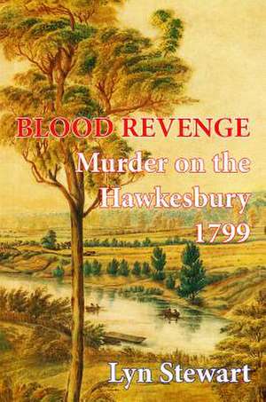 Blood Revenge: Murder on the Hawkesbury 1799 de Lyn Stewart