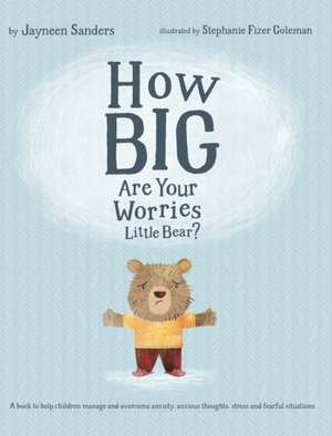 How Big Are Your Worries Little Bear? de Jayneen Sanders