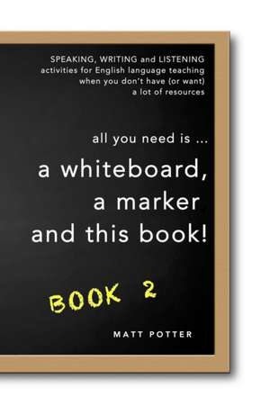 all you need is a whiteboard, a marker and this book - Book 2 de Matt Potter