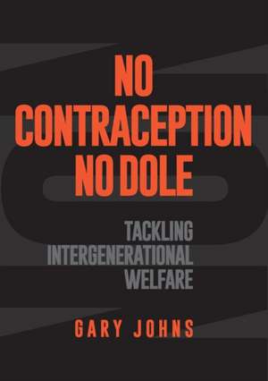 No Contraception, No Dole: Tackling Intergenerational Welfare de Gary Johns