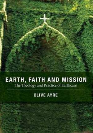 Earth, Faith and Mission de Clive Ayre