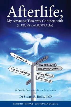 Afterlife; My Amazing Two-Way Contacts with (in UK, Nz & Australia) de Rolls Phd, Dr Stuart R.