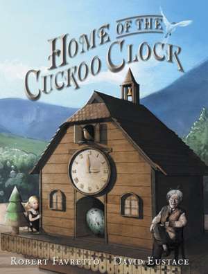 Favretto, R: Home of the Cuckoo Clock de Robert Favretto