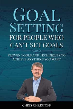 Goal Setting For People Who Can't Set Goals de Chris Christoff