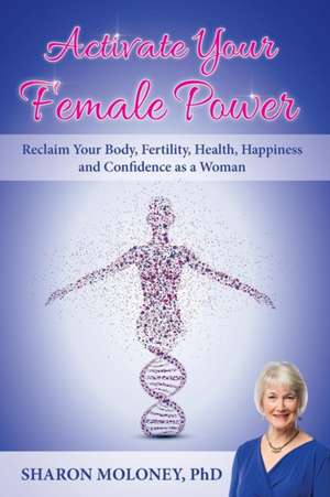 Activate Your Female Power de Sharon Moloney