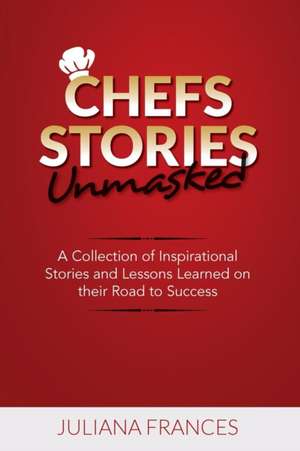 Chefs Stories Unmasked de Juliana Frances