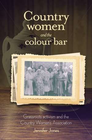 Country Women and the Colour Bar: Grassroots Activism and the Country Women's Association de Jennifer Jones