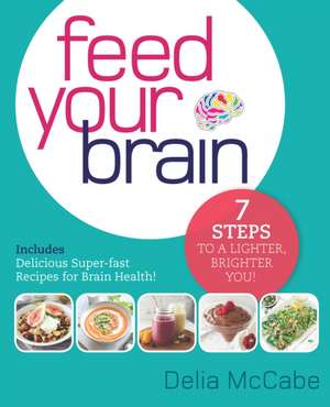 Feed Your Brain: 7 Steps to a Lighter, Brighter You! de Delia McCabe