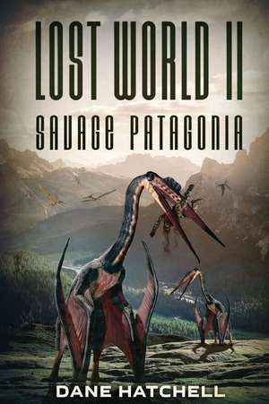 Lost World II: Savage Patagonia de Dane Hatchell