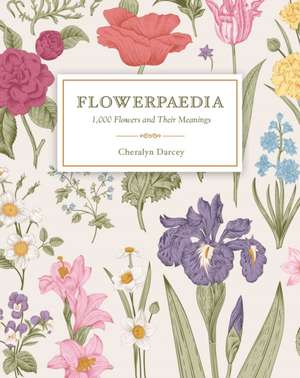 Flowerpaedia: 1000 flowers and their meanings de Cheralyn Darcey