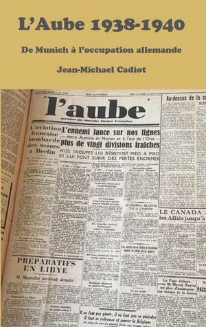 L'Aube 1938 (III): un journal d'inspiration chretienne dans la tourmente et l'esperance des annees1930 - septembre 1938 - juin 1940 de Jean-Michel Cadiot