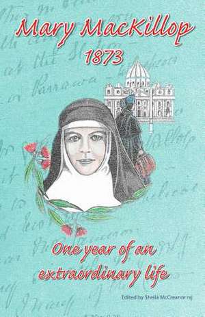 MaryMacKillop 1873: One Year of an Extraordinary Life de Sheila McCreanor