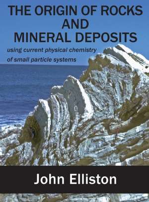 The Origin of Rocks and Mineral Deposit de John Elliston