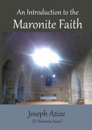 An Introduction to the Maronite Faith de Joseph Azize