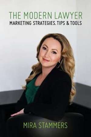 The Modern Lawyer: Marketing Strategies, Tips & Tools de Mira Stammers