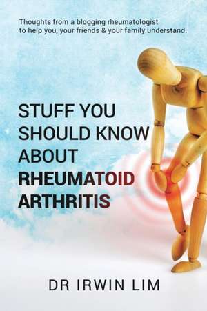 Stuff you should know about Rheumatoid Arthritis de Irwin Lim