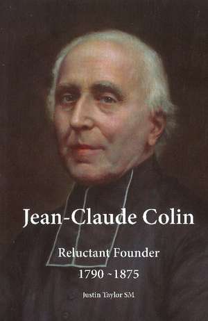 Jean-Claude Colin: Reluctant Founder, 1790-1875 de Justin Taylor SM