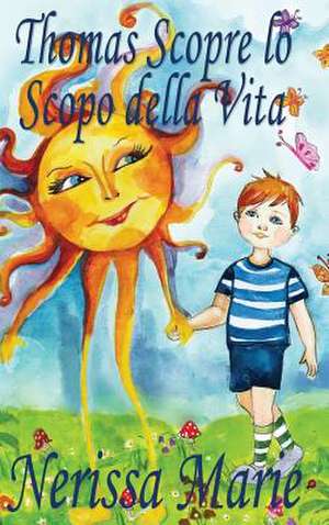 Thomas Scopre lo Scopo della Vita (Libro per Bambini sullo Scopo della Vita, fiabe per bambini, storie per bambini, favole per bambini, libri bambini, libri Illustrati, scolastici, libri per bambini) de Nerissa Marie